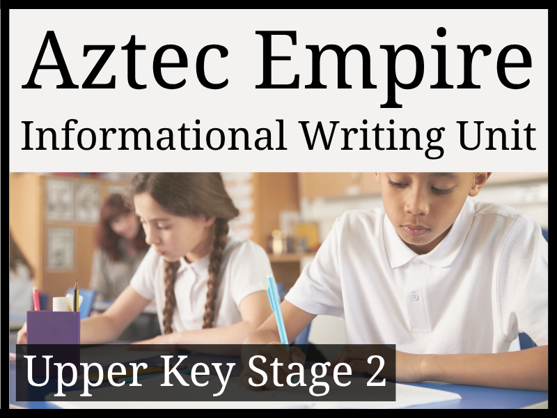 Aztec Empire Informational Writing Unit | Year 5 & Year 6 | UKS2