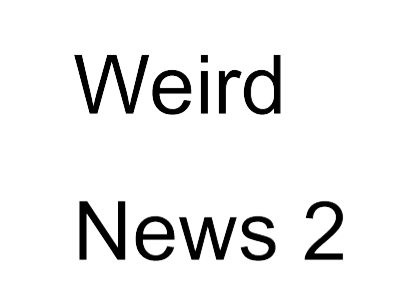 Weird News 2