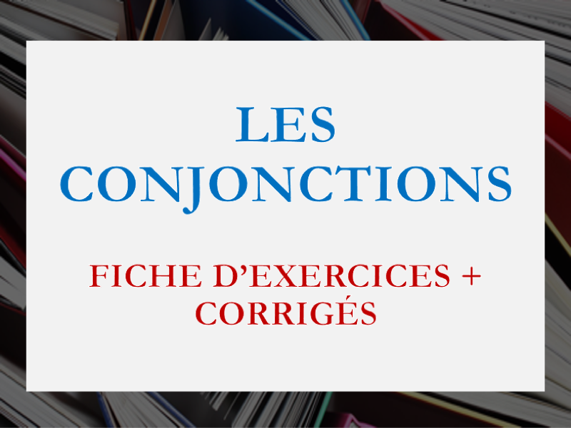 WORKSHEET - FRENCH CONJUNCTIONS, LES CONJONCTIONS