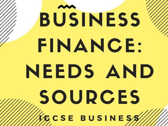 5.1 Business finance: needs and sources IGCSE business Studies