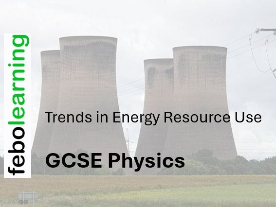 Trends in Energy Resource Use Lessons GCSE Physics