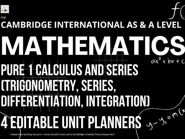 CAIE AS & A Level Mathematics 9709: Pure Mathematics 1 Calculus and Series, 4 Editable Unit Planners