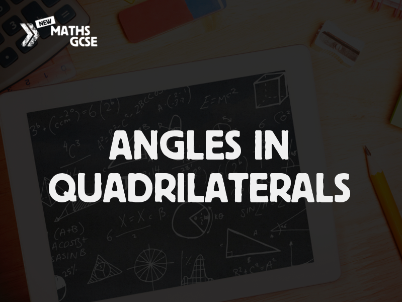 Angles in Quadrilaterals - Complete Lesson