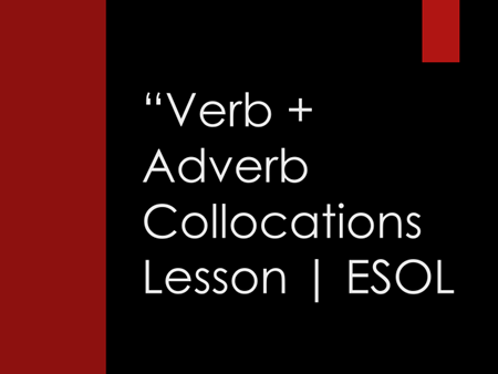 “Verb + Adverb Collocations Lesson | ESL Teaching Resources, Worksheets & Full Lesson Plan”