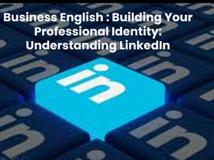 Business English : Building Your Professional Identity: Understanding LinkedIn