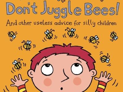 Don't Juggle Bees! And Other Useless Advice For Silly Children