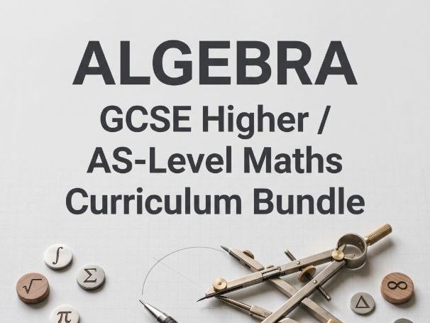 ALGEBRA: GCSE Higher / AS-Level Maths Curriculum Bundle
