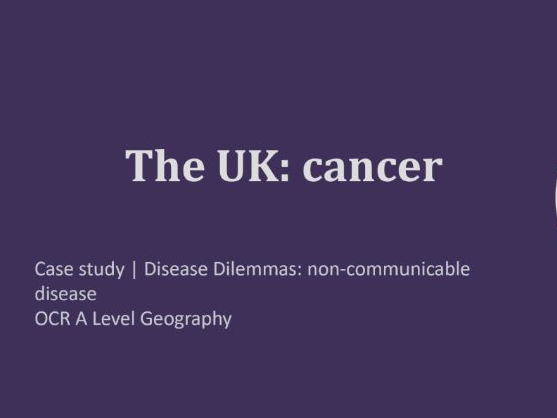 Case Study: Cancer in the UK - Disease Dilemmas OCR Geography A-level