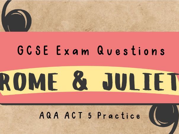 AQA Romeo and Juliet Act 5 GCSE Exam Practice Questions: scene-by-scene questions