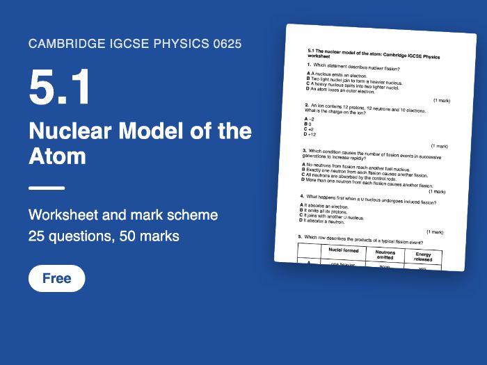 Cambridge IGCSE Physics 0625: 5.1 Nuclear Model of the Atom Worksheet