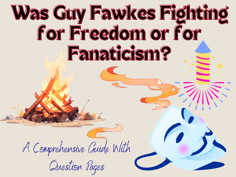 Guide: Was Guy Fawkes Fighting for Freedom or for Fanaticism? With Printable Question Pages