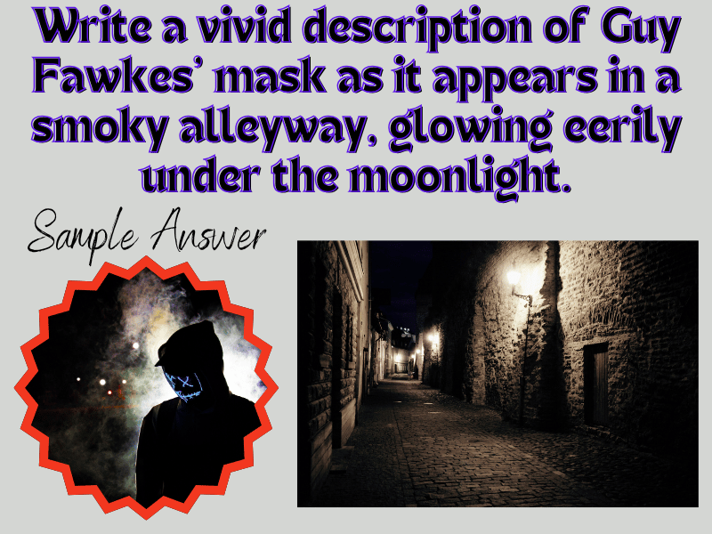 GCSE: Write a vivid description of Guy Fawkes’ mask as it appears in a smoky alleyway. Sample Answer