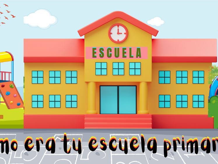 ¿Cómo era tu escuela primaria?