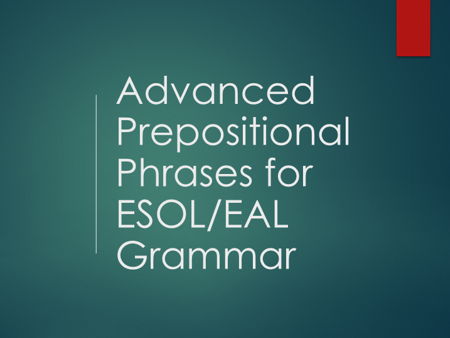 Advanced Prepositional Phrases for ESOL/EAL Learners