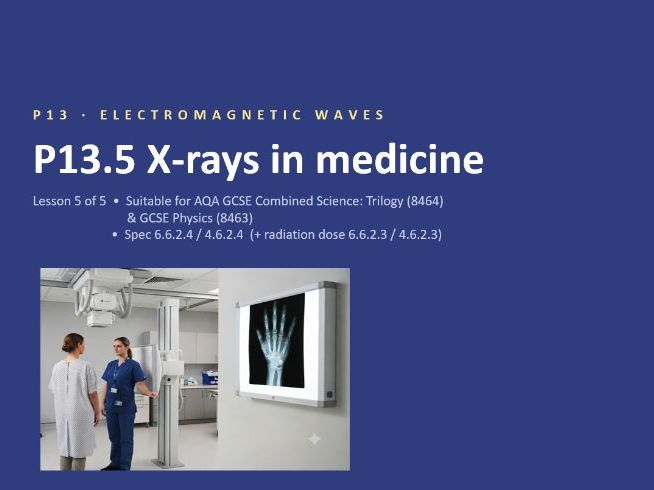P13.5 X rays in medicine (AQA 1-9 Combined Trilogy & Separate Physics)