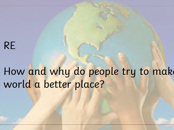 Year 3 RE How and why do people try to make the world a better place? L2.12 unit planning and PPTs