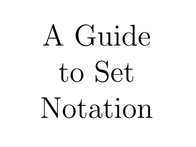 A Guide to Set Notation