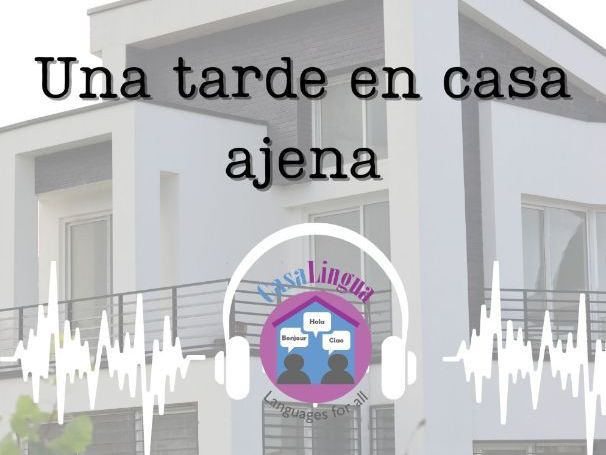 "Una tarde en casa ajena": Spanish listening/comprehension activities (KS4/5, post-beginners)