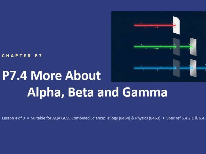 P7.4 More About Alpha Beta Gamma (AQA GCSE Combined Trilogy and Separate Physics)