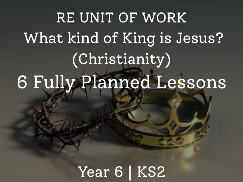 RE Unit of Work – What Kind of King Is Jesus? | 6 Fully Planned Lessons with PPTs & Worksheets
