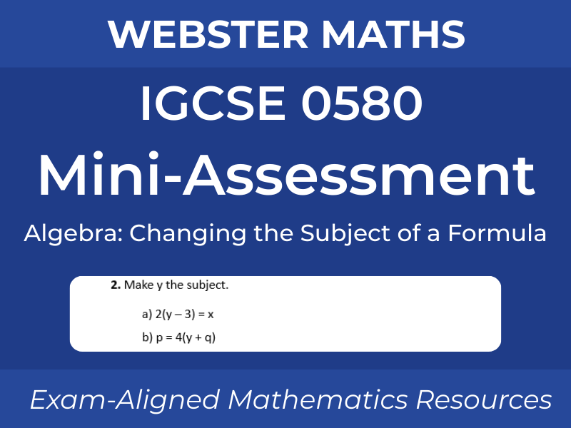 IGCSE 0580 Algebra – Changing the Subject of a Formula – Mini-Assessment
