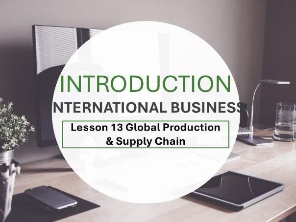 Introduction to International Business - Lesson 13 Global Production & Supply Chain Management (SCM)