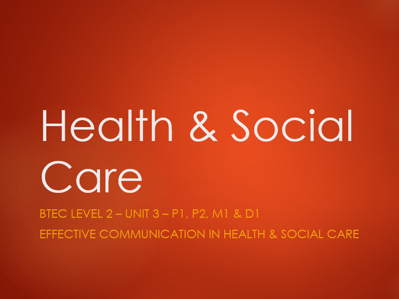 Health and Social Care Btec L2 Unit 3 - Effective Communication in HSC - Assignment 1 - P1 P2 M1 D1