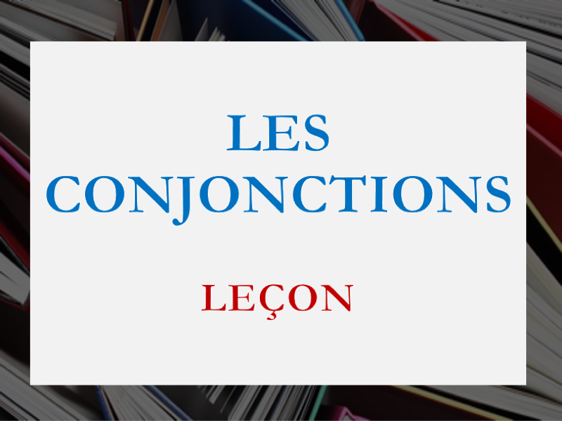 LESSON - FRENCH CONJUNCTIONS, LES CONJONCTIONS