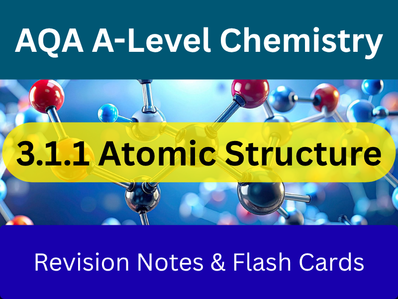 AQA A-Level Chemistry Atomic Structure 3.1.1 | Revision Notes + Flash Cards