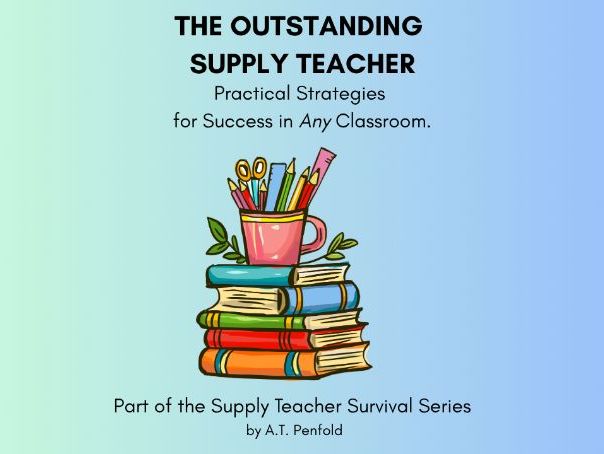The Outstanding Supply Teacher - A Practical Guide for Success in Any Classroom (KS1 and KS2)