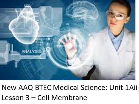 NEW: AAQ BTEC Medical Science Unit 1A Cells - Lesson 3 Cell Membranes