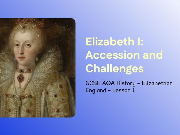 GCSE AQA Elizabethan England – Lesson 1: Accession, Legitimacy and Female Rule