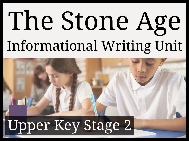 Stone Age Informational Writing Unit | Year 5 & Year 6 | UKS2