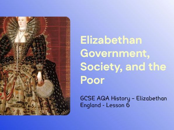 GCSE AQA Elizabethan England – Lesson 6: Government, Society and Poverty in Elizabethan England