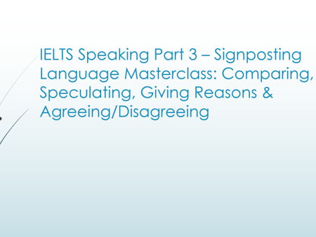 IELTS Speaking Part 3 Signposting Language Masterclass PPT, Lesson Plan & Worksheet | Comparing, S