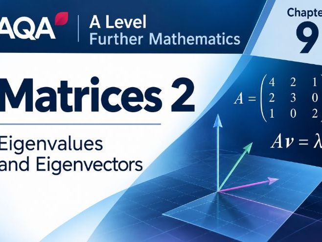 09 - Matrices 2: Eigenvalues and Diagonalisation - A2 (Year 2) Further Mathematics Pure A Level AQA