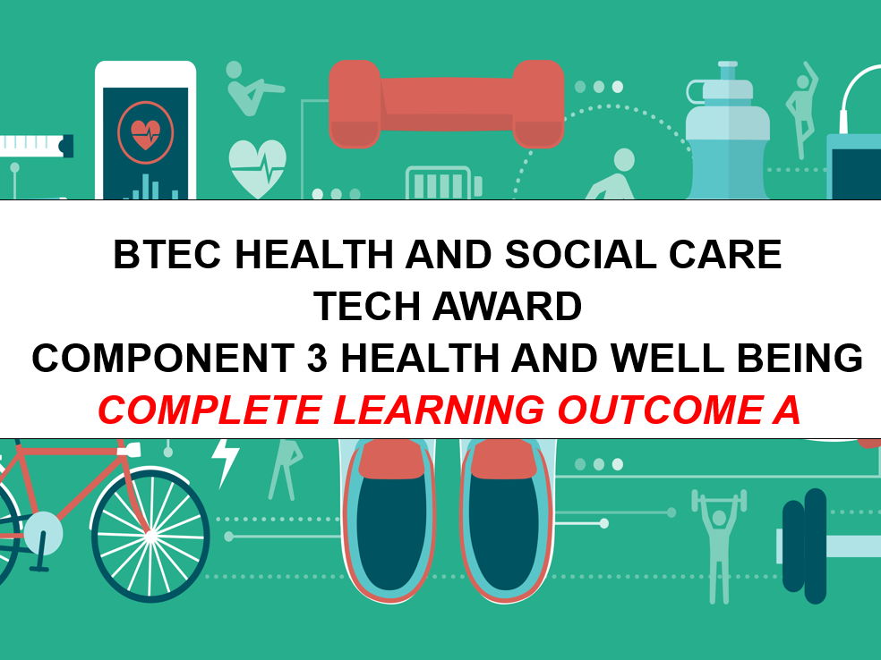 BTEC HEALTH AND SOCIAL CARE TECH AWARD - COMPONENT 3 HEALTH AND WELL BEING - COMPLETE LEARNING OUTCOME A