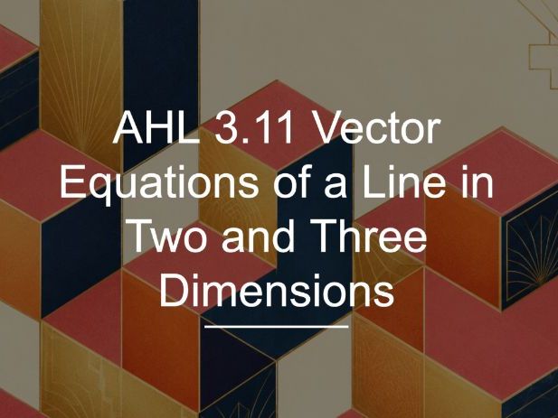 IB Math AI AHL 3.11 - Vector Equations of a Line in Two and Three Dimensions