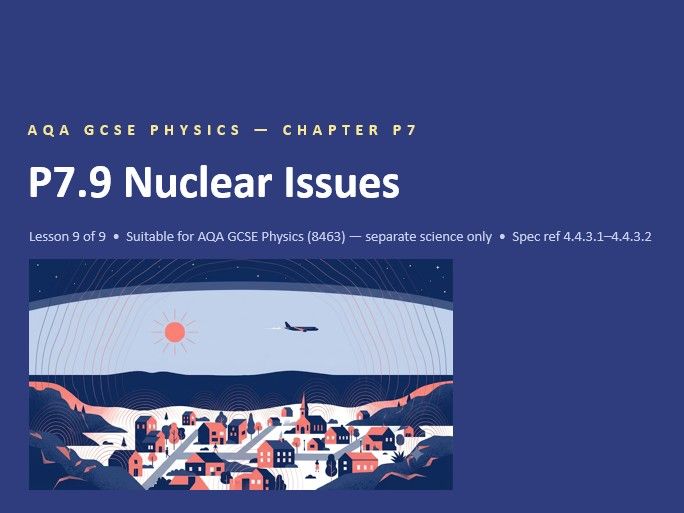 P7.9 Nuclear Issues (AQA GCSE Combined Trilogy and Separate Physics)