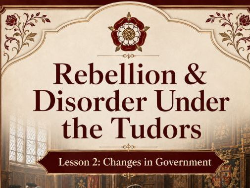 Rebellion & Disorder Under The Tudors Lesson 2: Changes in Government