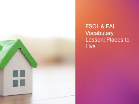 ESOL & EAL Vocabulary Lesson: Places to Live (Entry 2–Level 1) + Worksheet & Full Lesson Plan
