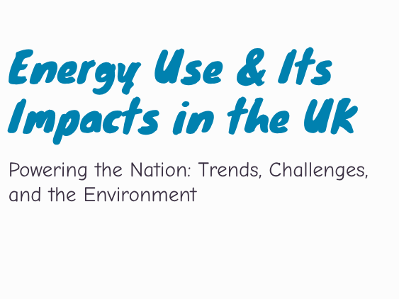 Energy Use & Its Impacts in the UK